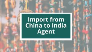 Import from China to India Agent