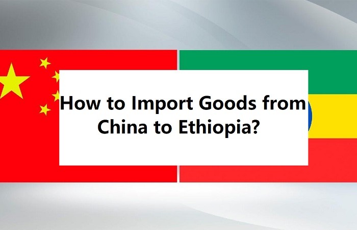 How to Import Goods from China to Ethiopia?